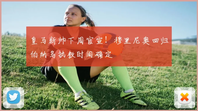 皇马新帅下周官宣！穆里尼奥回归伯纳乌执教时间确定